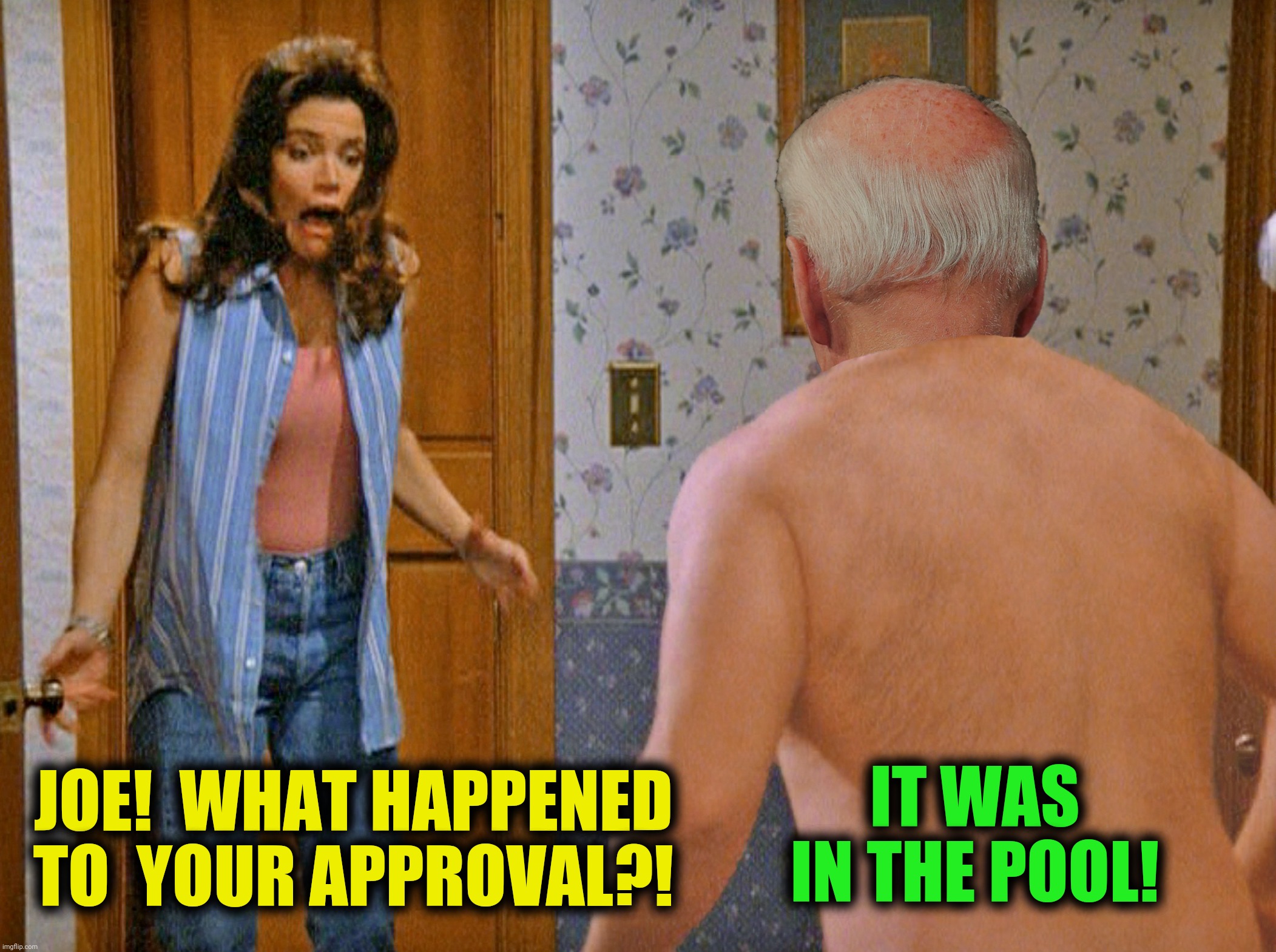 Bad Photoshop Sunday presents:  Shrinkage | IT WAS IN THE POOL! JOE!  WHAT HAPPENED TO  YOUR APPROVAL?! | image tagged in bad photoshop sunday,joe biden,shrinkage,seinfeld | made w/ Imgflip meme maker