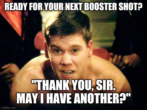 MayIHaveAnother | READY FOR YOUR NEXT BOOSTER SHOT? "THANK YOU, SIR. MAY I HAVE ANOTHER?" | image tagged in funny memes | made w/ Imgflip meme maker