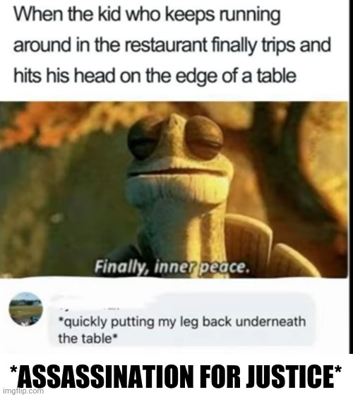 Justice Served | *ASSASSINATION FOR JUSTICE* | image tagged in kung fu panda,master oogway,cursed comment,justice | made w/ Imgflip meme maker