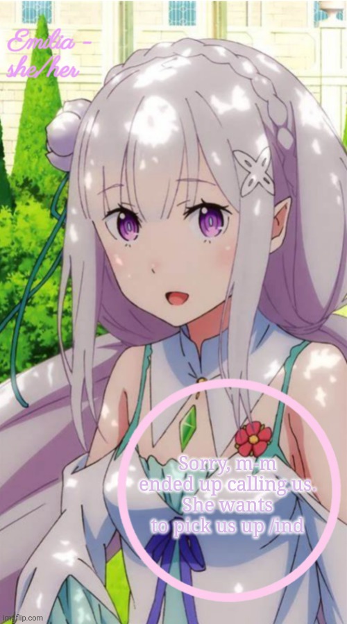 Emilia | Sorry, m-m ended up calling.us. She wants to pick us up /ind | image tagged in emilia | made w/ Imgflip meme maker