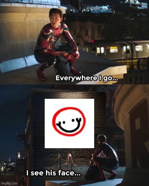 Everywhere I go I see his face | image tagged in everywhere i go i see his face | made w/ Imgflip meme maker