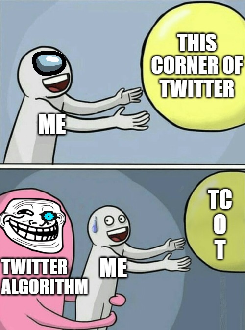 This corner of Twitter | THIS CORNER OF
TWITTER; ME; TC
O
T; TWITTER
ALGORITHM; ME | image tagged in running away balloon,memes | made w/ Imgflip meme maker