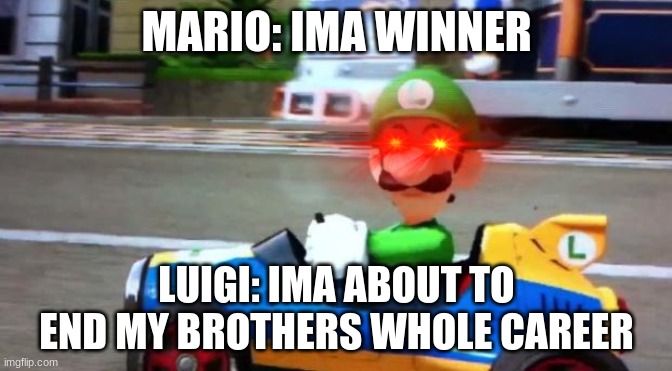 Luigi Death Stare | MARIO: IMA WINNER; LUIGI: IMA ABOUT TO END MY BROTHERS WHOLE CAREER | image tagged in luigi death stare | made w/ Imgflip meme maker