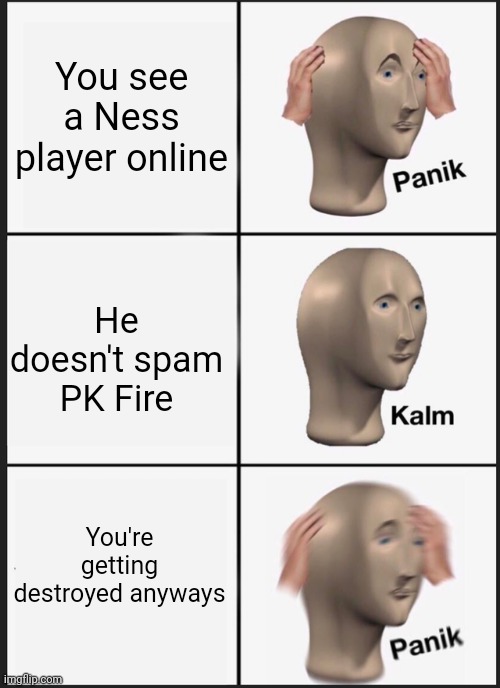 Smash bros online moment | You see a Ness player online; He doesn't spam PK Fire; You're getting destroyed anyways | image tagged in memes,panik kalm panik | made w/ Imgflip meme maker