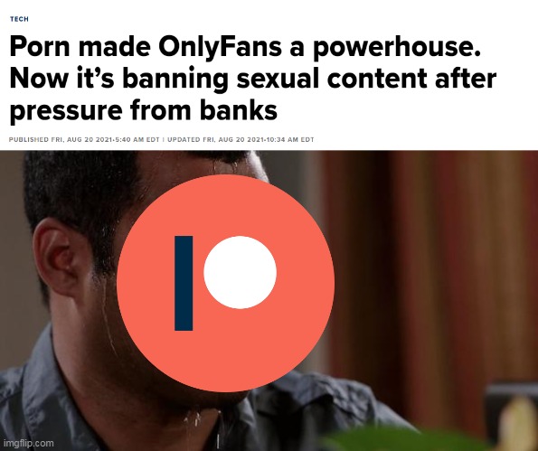 Patreon to its NSFW artists: I'm sorry, little one | image tagged in sweating bullets,onlyfans,memes | made w/ Imgflip meme maker