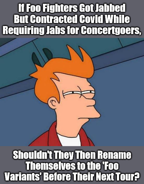 Foo Me Twice | If Foo Fighters Got Jabbed But Contracted Covid While Requiring Jabs for Concertgoers, Shouldn't They Then Rename Themselves to the 'Foo Variants' Before Their Next Tour? | image tagged in memes,futurama fry,vaccine passport,medical apartheid,experimental injections,covid | made w/ Imgflip meme maker