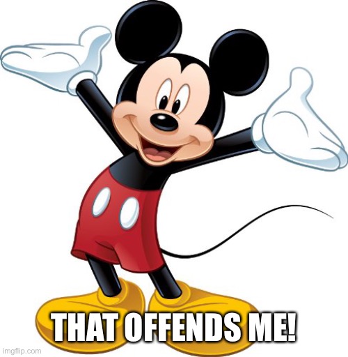 Mickey Mouse | THAT OFFENDS ME! | image tagged in mickey mouse | made w/ Imgflip meme maker