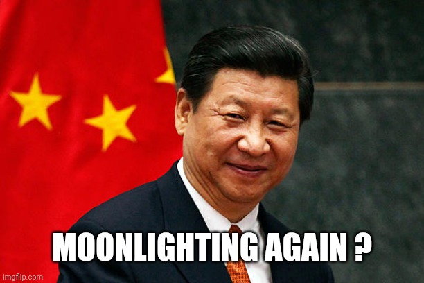 Xi Jinping | MOONLIGHTING AGAIN ? | image tagged in xi jinping | made w/ Imgflip meme maker