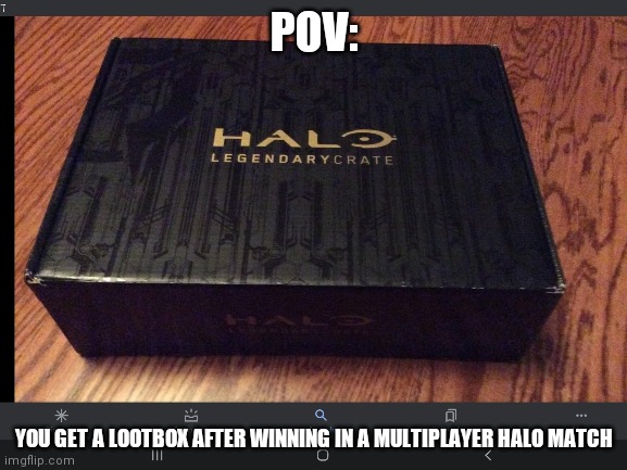 What do you do? (Yes its a lootbox) | POV:; YOU GET A LOOTBOX AFTER WINNING IN A MULTIPLAYER HALO MATCH | image tagged in box,video games | made w/ Imgflip meme maker