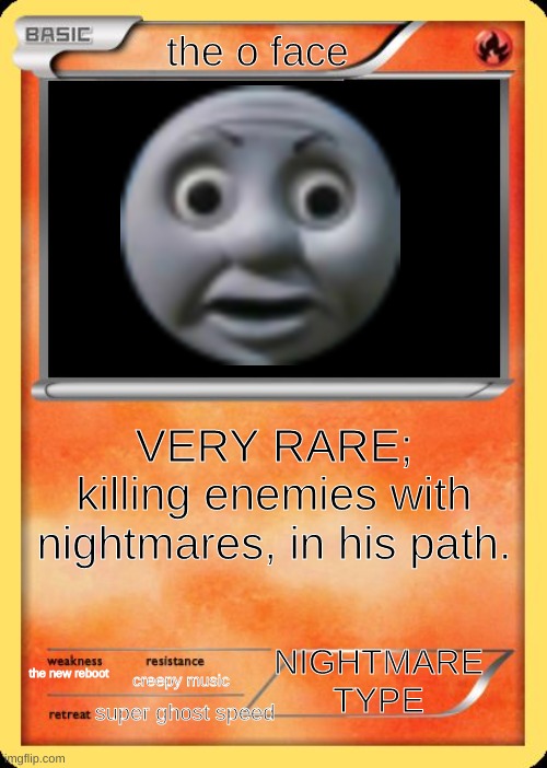 yeeeeeet | the o face; VERY RARE;
killing enemies with nightmares, in his path. NIGHTMARE TYPE; the new reboot; creepy music; super ghost speed | image tagged in blank pokemon card,thomas o face | made w/ Imgflip meme maker