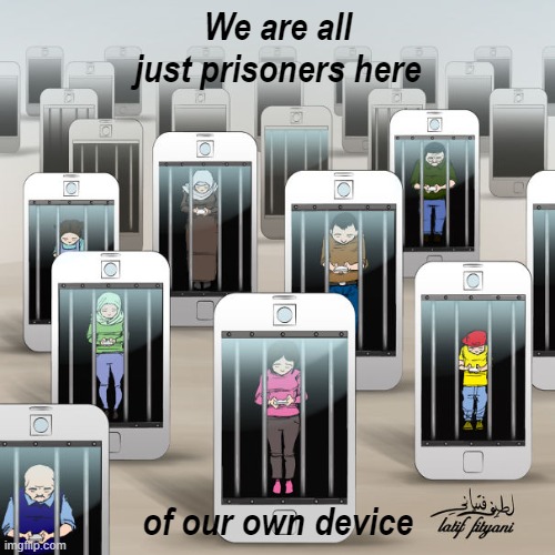 Prisoners of our own device | We are all just prisoners here; of our own device | image tagged in hotelcalifornia,prisoners,cellphones | made w/ Imgflip meme maker