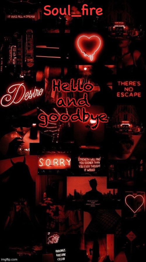 Soul_fires black red announcement temp ty bean | Hello and goodbye | image tagged in soul_fires black red announcement temp ty bean | made w/ Imgflip meme maker