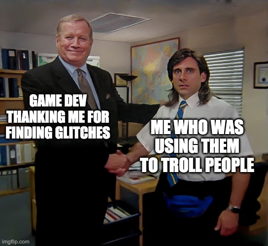 Thanking meme | GAME DEV THANKING ME FOR FINDING GLITCHES; ME WHO WAS USING THEM TO TROLL PEOPLE | image tagged in thanking meme | made w/ Imgflip meme maker