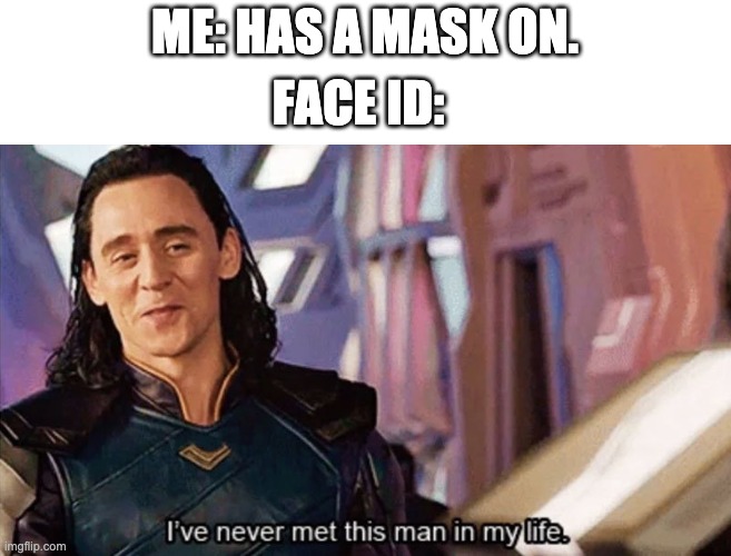 *Insert creative title here* | ME: HAS A MASK ON. FACE ID: | image tagged in i have never met this man in my life | made w/ Imgflip meme maker