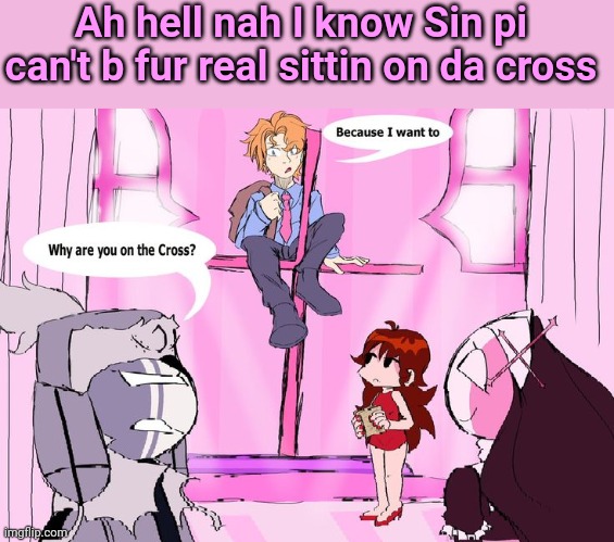 Ah hell nah I know Sin pi can't b fur real sittin on da cross | made w/ Imgflip meme maker