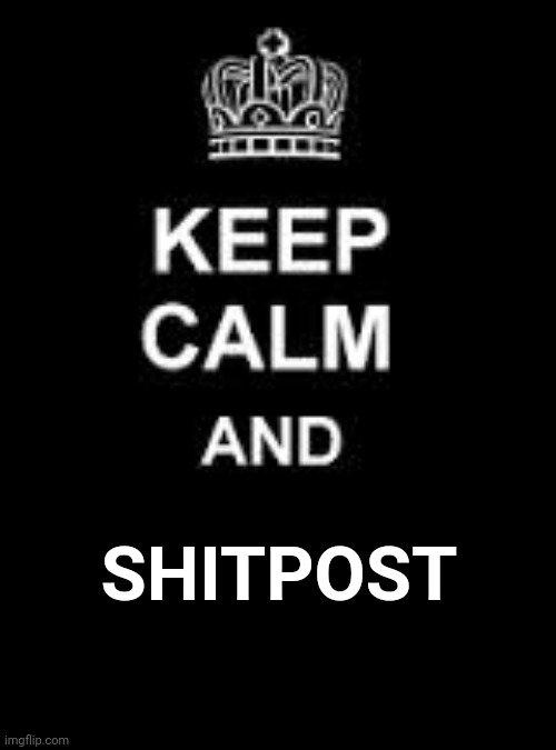 Keep calm blank | SHITPOST | image tagged in keep calm blank | made w/ Imgflip meme maker