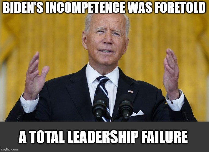 Biden’s incompetence was foretold | BIDEN’S INCOMPETENCE WAS FORETOLD; A TOTAL LEADERSHIP FAILURE | image tagged in joe biden | made w/ Imgflip meme maker