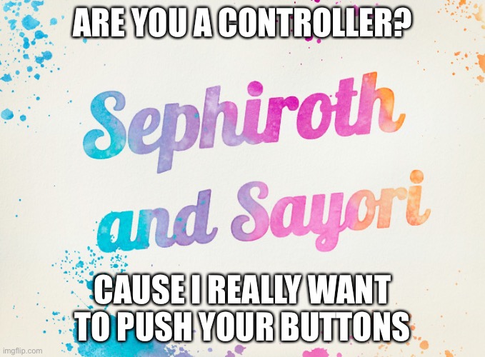 Sayori and Sephiroth | ARE YOU A CONTROLLER? CAUSE I REALLY WANT TO PUSH YOUR BUTTONS | image tagged in sayori and sephiroth | made w/ Imgflip meme maker