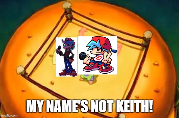 Someone might've done this already idk | MY NAME'S NOT KEITH! | image tagged in my name is not rick,boyfriend,fnf,big brother,mods | made w/ Imgflip meme maker