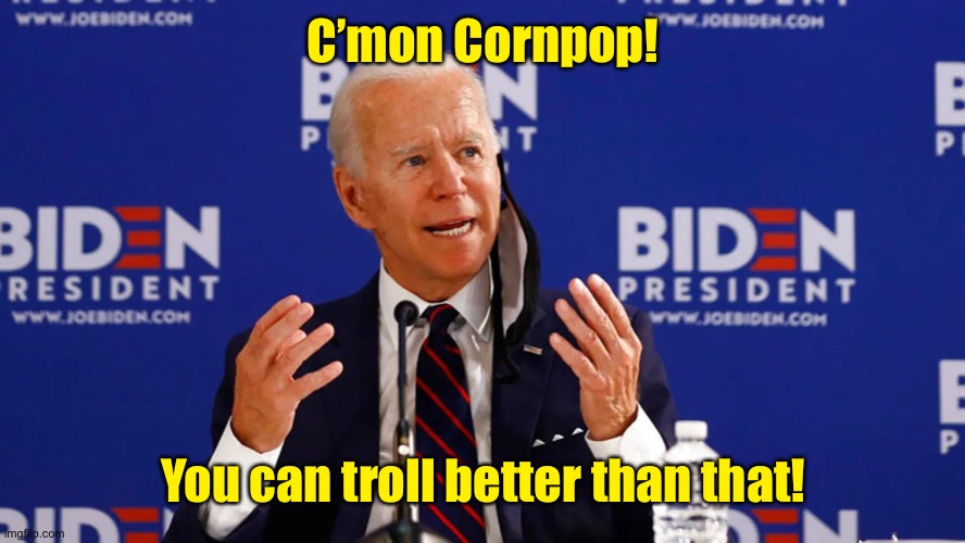 Buden | C’mon Cornpop! You can troll better than that! | image tagged in buden | made w/ Imgflip meme maker