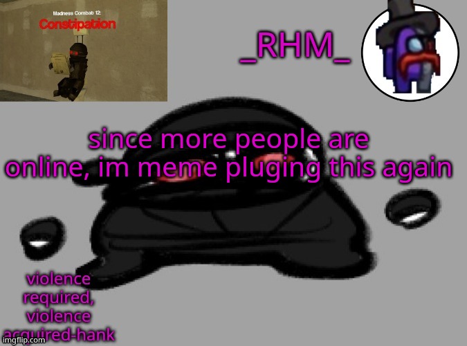 dsifhdsofhadusifgdshfdshbvcdsahgfsJK | since more people are online, im meme pluging this again | image tagged in rhm temp | made w/ Imgflip meme maker