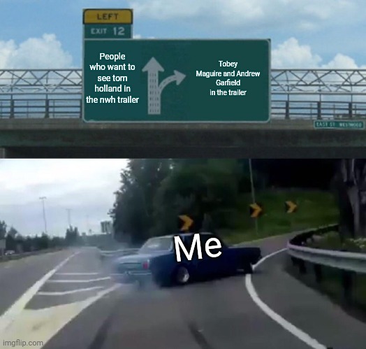 Left Exit 12 Off Ramp |  People who want to see tom holland in the nwh trailer; Tobey Maguire and Andrew Garfield in the trailer; Me | image tagged in memes,left exit 12 off ramp,funny,spiderman no way home,tobey maguire,andrew garfield | made w/ Imgflip meme maker