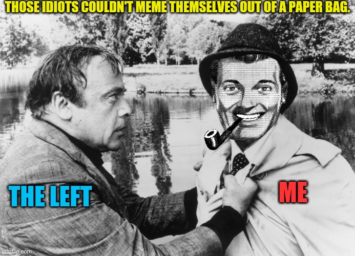 Dr.Strangmeme | THOSE IDIOTS COULDN'T MEME THEMSELVES OUT OF A PAPER BAG. THE LEFT ME | image tagged in dr strangmeme | made w/ Imgflip meme maker