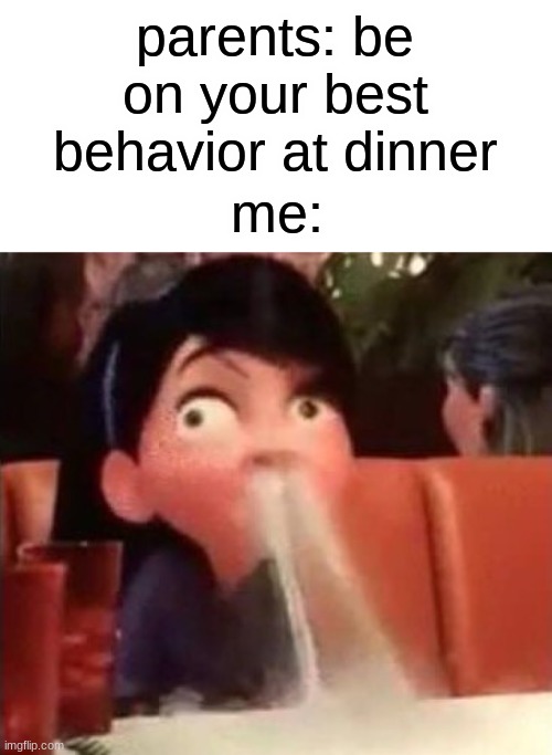 misbehaves | parents: be on your best behavior at dinner; me: | image tagged in violet spitting water out of her nose | made w/ Imgflip meme maker