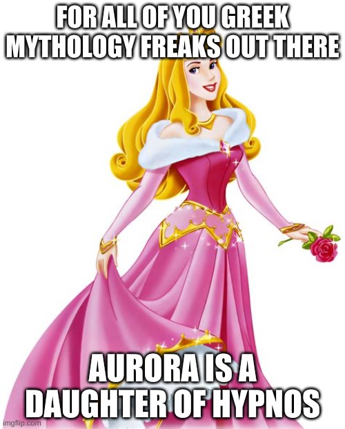 Greel mythology stuff | FOR ALL OF YOU GREEK MYTHOLOGY FREAKS OUT THERE; AURORA IS A DAUGHTER OF HYPNOS | image tagged in percy jackson | made w/ Imgflip meme maker
