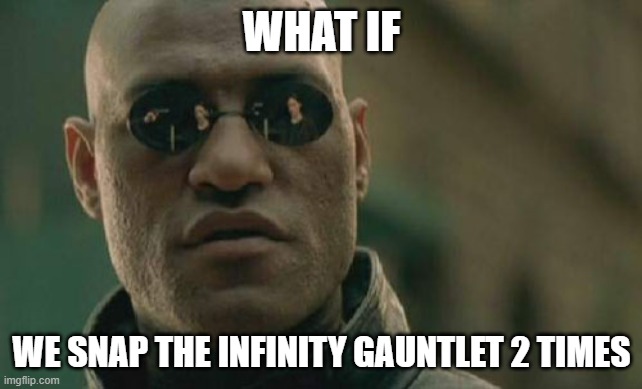will the universe disappear? | WHAT IF; WE SNAP THE INFINITY GAUNTLET 2 TIMES | image tagged in memes,matrix morpheus | made w/ Imgflip meme maker
