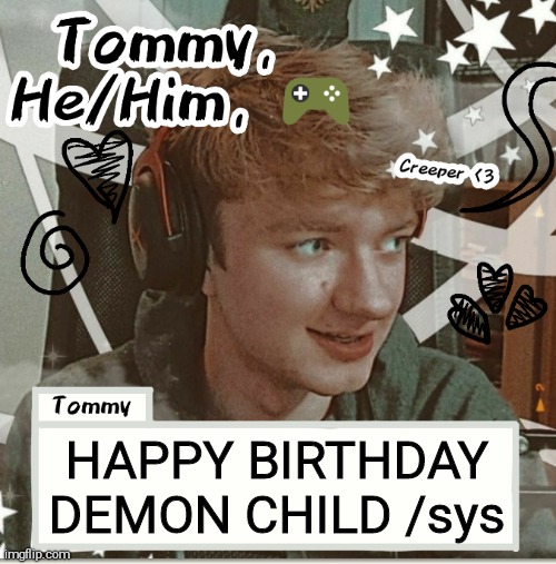 HAPPY BIRTHDAY DEMON CHILD /sys | image tagged in tommy | made w/ Imgflip meme maker