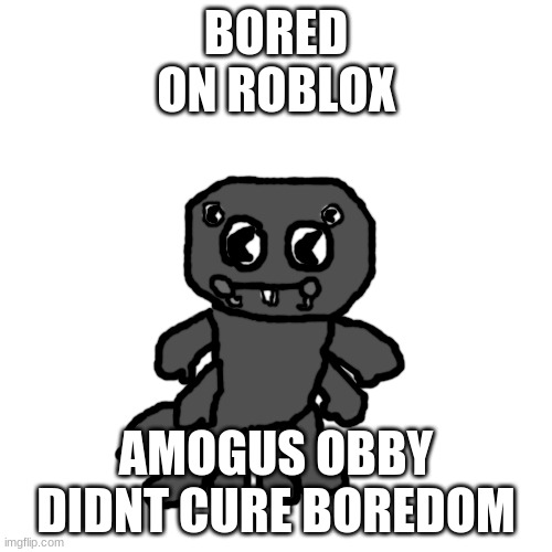 Hunter the Trapdoor Spider | BORED
ON ROBLOX; AMOGUS OBBY DIDNT CURE BOREDOM | image tagged in hunter the trapdoor spider | made w/ Imgflip meme maker