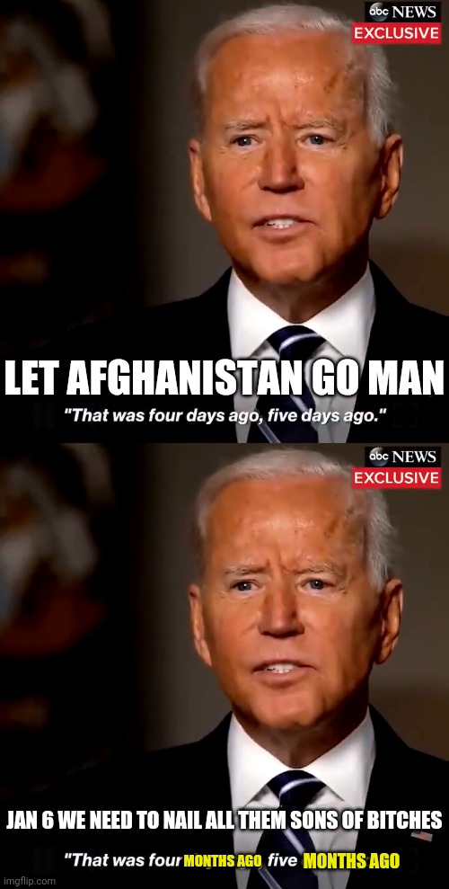 LET AFGHANISTAN GO MAN JAN 6 WE NEED TO NAIL ALL THEM SONS OF BITCHES MONTHS AGO MONTHS AGO | made w/ Imgflip meme maker