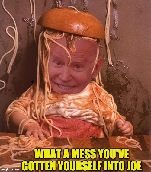 Uh Oh Spaghetti ohs | WHAT A MESS YOU'VE GOTTEN YOURSELF INTO JOE | image tagged in uh oh spaghetti ohs | made w/ Imgflip meme maker