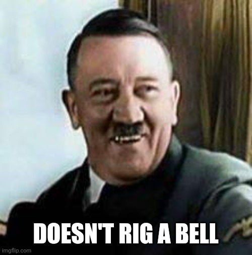 laughing hitler | DOESN'T RIG A BELL | image tagged in laughing hitler | made w/ Imgflip meme maker