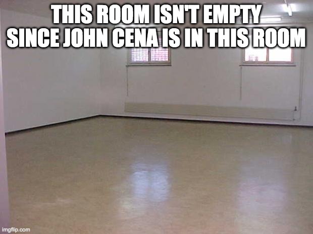 Empty Room | THIS ROOM ISN'T EMPTY SINCE JOHN CENA IS IN THIS ROOM | image tagged in empty room | made w/ Imgflip meme maker