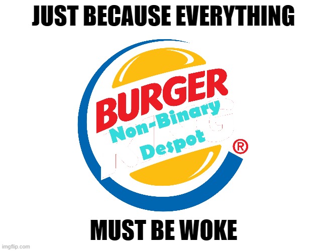 The King is not back, he needs a makeover | JUST BECAUSE EVERYTHING; MUST BE WOKE | image tagged in burger king,woke,fast food,rainbow flaggers | made w/ Imgflip meme maker