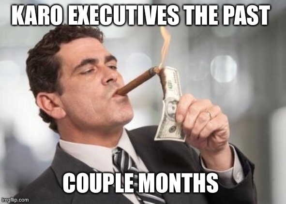 rich guy burning money | KARO EXECUTIVES THE PAST; COUPLE MONTHS | image tagged in rich guy burning money | made w/ Imgflip meme maker