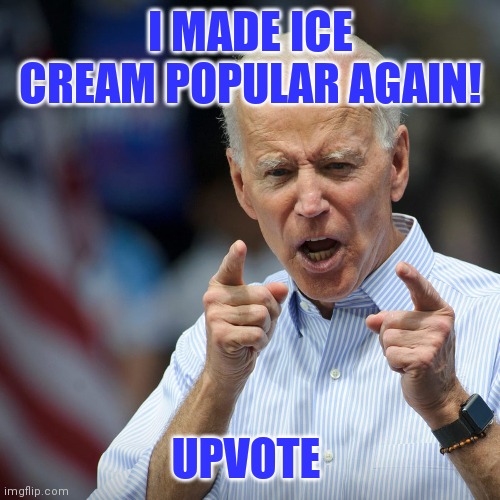 I MADE ICE CREAM POPULAR AGAIN! UPVOTE | made w/ Imgflip meme maker