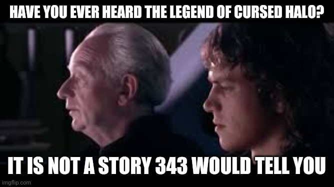have you heard of the tradegy of darth plagueis the wise? | HAVE YOU EVER HEARD THE LEGEND OF CURSED HALO? IT IS NOT A STORY 343 WOULD TELL YOU | image tagged in have you heard of the tradegy of darth plagueis the wise,halo | made w/ Imgflip meme maker