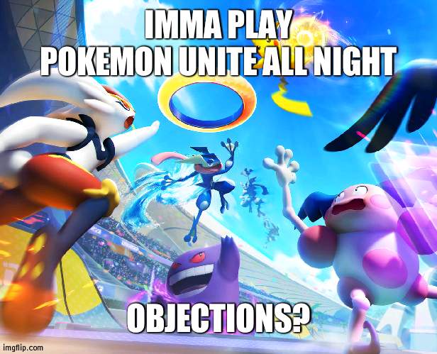 None then I play, 1 and I stay | IMMA PLAY POKEMON UNITE ALL NIGHT; OBJECTIONS? | image tagged in pikachu dunking | made w/ Imgflip meme maker