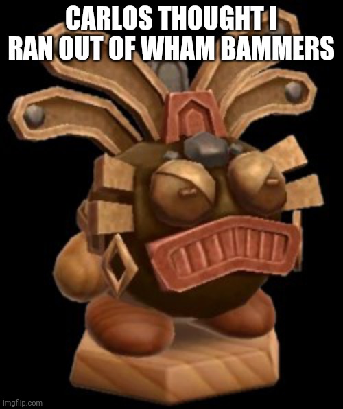 YOU FORGOT THE WHAM BAM MASK THAT THE HAMMER LORD HAS | CARLOS THOUGHT I RAN OUT OF WHAM BAMMERS | made w/ Imgflip meme maker