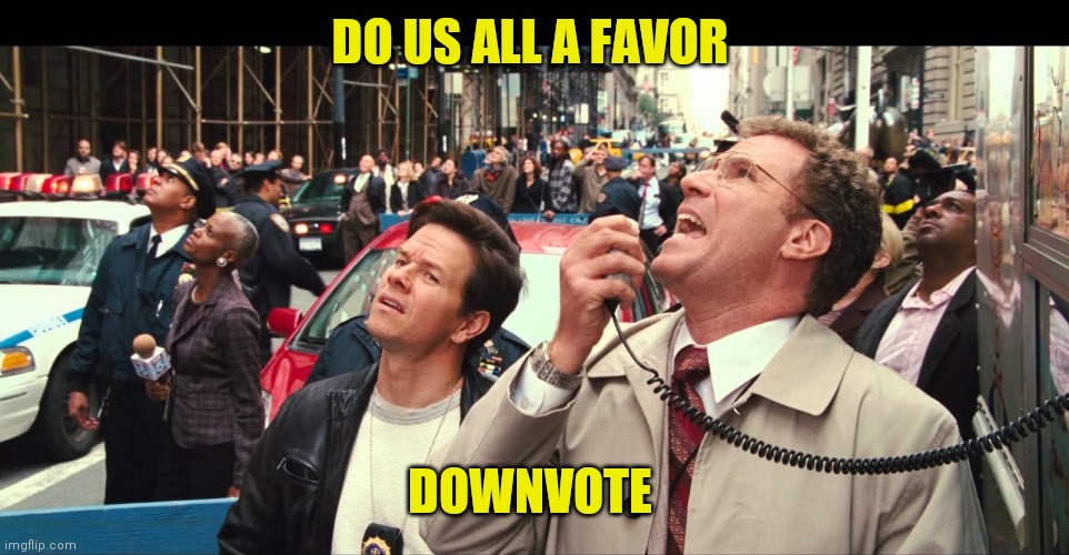 DO US ALL A FAVOR DOWNVOTE | made w/ Imgflip meme maker