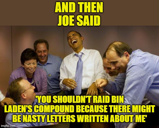 And then I said Obama Meme | AND THEN JOE SAID 'YOU SHOULDN'T RAID BIN LADEN'S COMPOUND BECAUSE THERE MIGHT BE NASTY LETTERS WRITTEN ABOUT ME' | image tagged in memes,and then i said obama | made w/ Imgflip meme maker