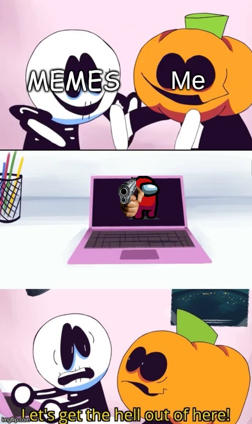 Bruh WOT? | MEMES; Me | image tagged in pump and skid laptop | made w/ Imgflip meme maker