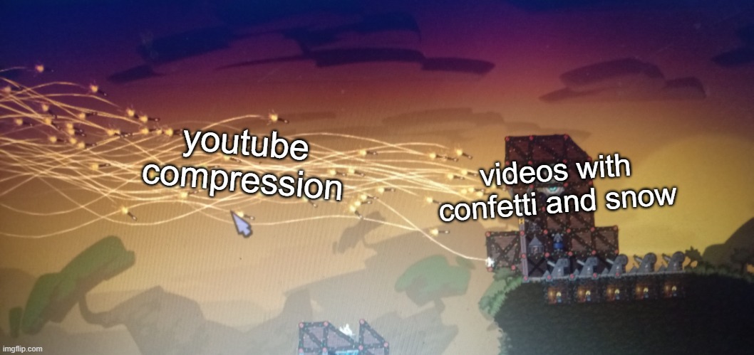 yt compression | videos with confetti and snow; youtube compression | image tagged in overwhelmed | made w/ Imgflip meme maker
