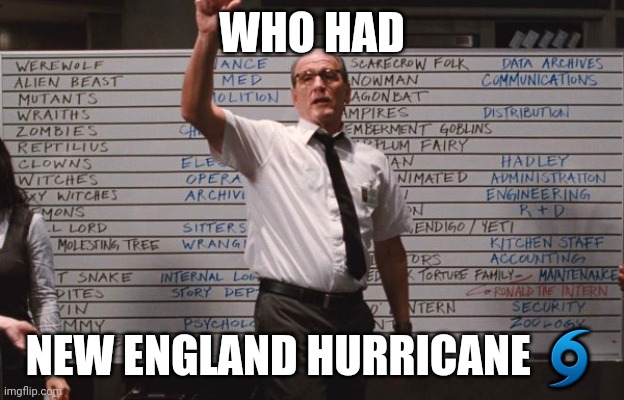 New England hurricane | WHO HAD; NEW ENGLAND HURRICANE 🌀 | image tagged in who had,hurricane | made w/ Imgflip meme maker