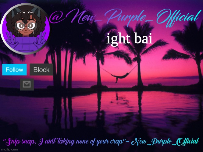 Purple's announcement temp 3 | ight bai | image tagged in purple's announcement temp 3 | made w/ Imgflip meme maker