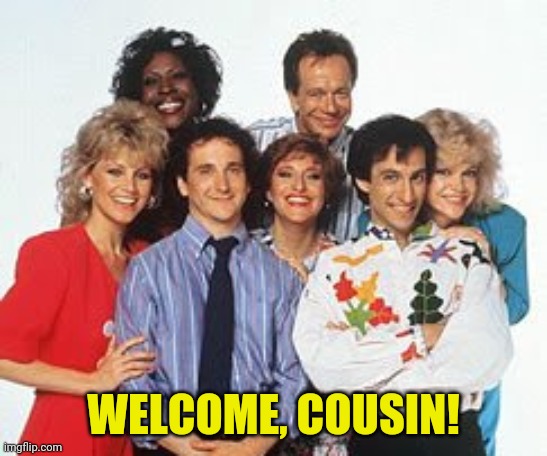 Perfect Strangers Welcome | WELCOME, COUSIN! | image tagged in welcome | made w/ Imgflip meme maker