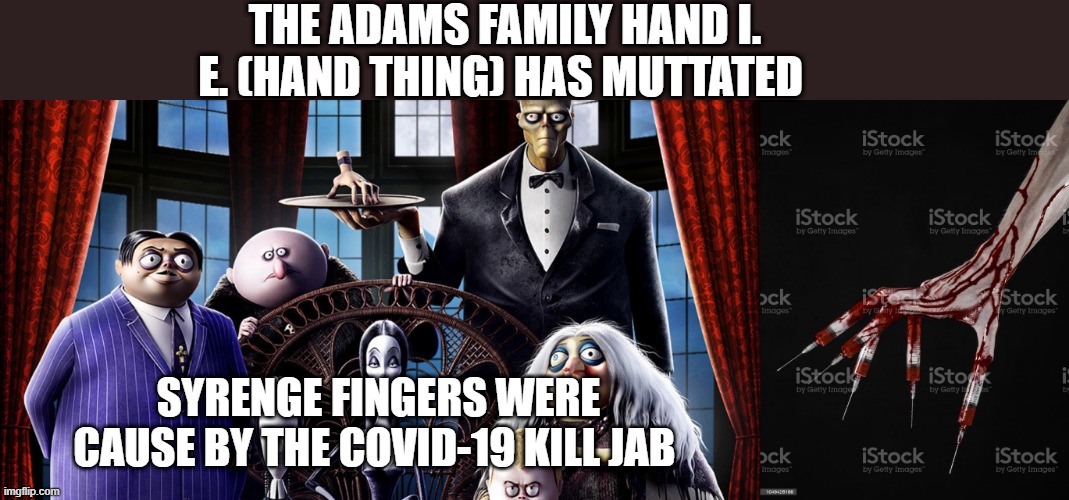 Thing T. Thing, the disembodied hand of the Addams Family. | THE ADAMS FAMILY HAND I. E. (HAND THING) HAS MUTTATED; SYRENGE FINGERS WERE CAUSE BY THE COVID-19 KILL JAB | image tagged in thing t just thing a hand,syrenge hand,covid-19,coronavirus meme,bill gates loves vaccines,vaccines | made w/ Imgflip meme maker